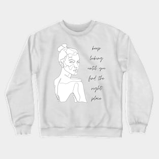 keep looking until you find the right place Crewneck Sweatshirt